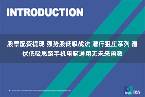 股票配资提现 强势股低吸战法 潜行狙庄系列 潜伏低吸思路手机电脑通用无未来函数