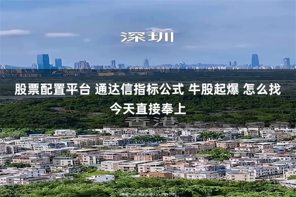 股票配置平台 通达信指标公式 牛股起爆 怎么找今天直接奉上