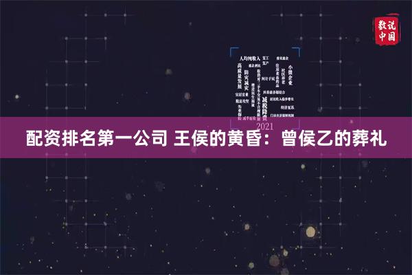 配资排名第一公司 王侯的黄昏：曾侯乙的葬礼